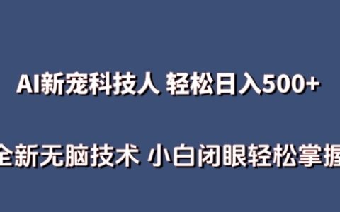 AI科技人轻松上手：无需真人出镜，日入500+，新技术教学，小白也能轻松掌握