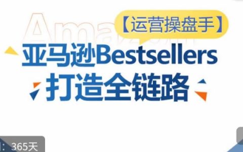 亚马逊运营实战:从选品到广告投放,打造Bestsellers全链路优化技巧