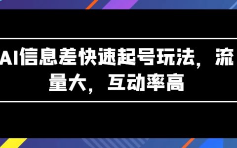 揭秘AI信息差玩法：快速起号，流量爆表，高互动率秘诀【曝光】