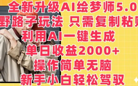 AI绘梦师5.0创新玩法：复制粘贴，一键生成，新手单日收益2000+的秘诀【揭秘】