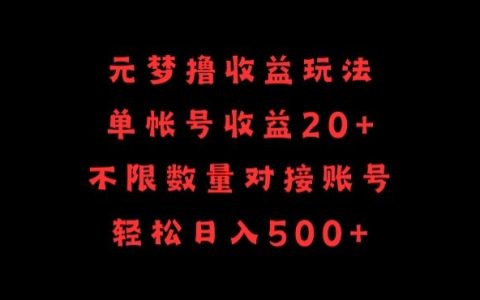 揭秘元梦撸收益玩法，单号轻松收益20+，无限对接账号，轻松日入500+的秘密策略！