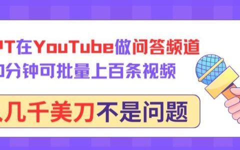 用GPT在YouTube做问答频道，10分钟可批量上百条视频，月入几千美刀不是问题【揭秘】