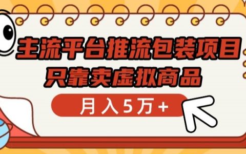主流平台推流包装项目，月入5万+，揭秘虚拟商品销售的秘密通道