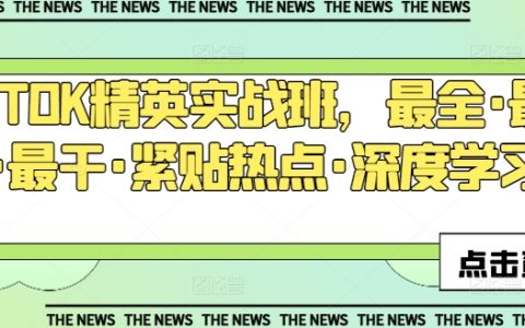 TIKTOK精英实战课程：全面、最新、实用，紧跟热点，深度学习技巧