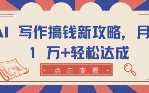 揭秘AI写作盈利新策略：月入过万不再是梦【赚取万元攻略】