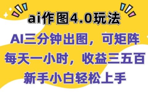 【AI作图4.0攻略】3分钟快速出图,矩阵操作,每天仅需1小时,轻松实现盈利,新手小白也可轻松上手,揭秘高效玩法!
