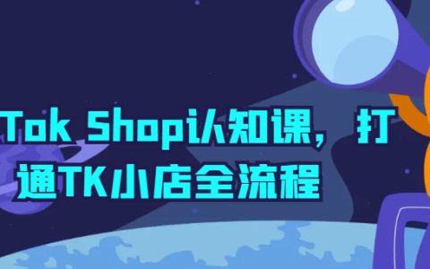 TikTok Shop运营实操课：一站式学习TK小店开设流程