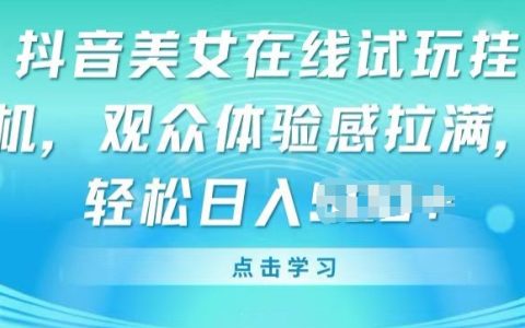 抖音新玩法揭秘:美女在线试玩挂机,提升观众体验,轻松实现盈利