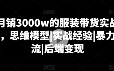 月销售额突破3000万:服装直播带货实战技巧,思维策略|经验分享|高效引流|盈利模式