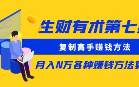 生财有术第七季：复制盈利高手月入过万赚钱策略全复盘（持续更新至0430）