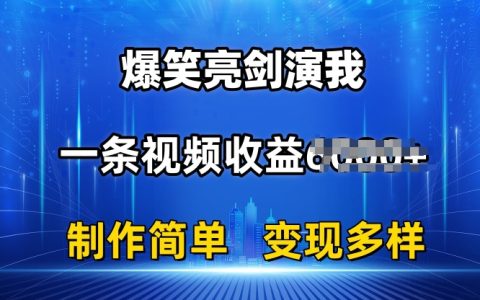 抖音笑点满满亮剑表演教程:单视频收益突破6K,轻松打造爆款,简洁易懂,多样化盈利模式【深度解析】