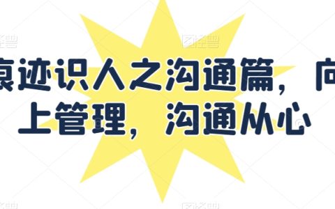 痕迹识人沟通技巧：提升向上管理能力，实现有效沟通的心理学策略