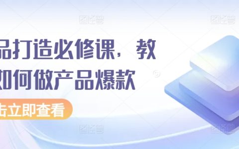 打造爆款产品秘诀揭秘：实战课程助你成为销售冠军【爆品策略大公开】