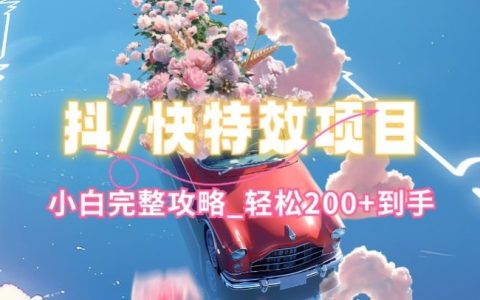 抖音快手特效制作教程:简单玩法,小白轻松上手的完整攻略,轻松涨粉100+【揭秘】