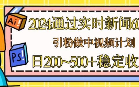 2024年最新策略:利用新闻60秒短视频吸粉,实现中视频计划与流量主收益,每日稳定收入揭秘