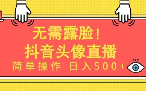 无需露脸AI头像直播项目揭秘：简单操作实现日入500+，新型直播模式！