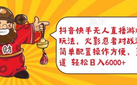 揭秘抖音快手无人直播游戏互动新玩法：火影忍者对战，简易配置，日入5000+轻松掌握！