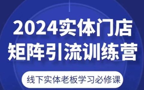 2024实体门店引流实战训练营，线下实体老板必备课程。
