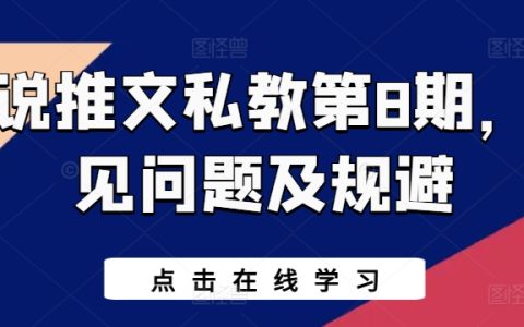 小说推文私教课程第8期：常见问题解决与规避技巧