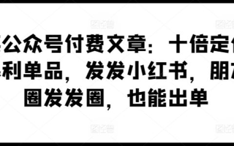 揭秘公众号付费文章：如何通过十倍定价策略，在小红书和朋友圈推广高利润单品，实现销售业绩提升。
