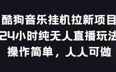 酷狗音乐JI拉新项目揭秘：24小时无人直播模式，简单易操作，小白也可轻松入行