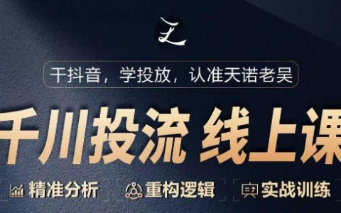 千川从0到1实战课程：精准分析+重构逻辑，实现付费投流翻番增长！