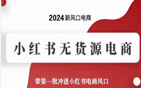 2024电商新趋势：小红书无货源模式，引领首批卖家抓住小红书电商热潮