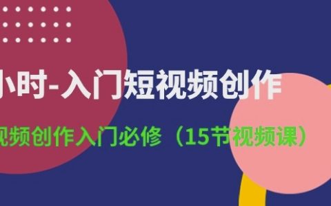 短视频创作快速入门教程:3小时掌握核心技巧,15节视频课程详解