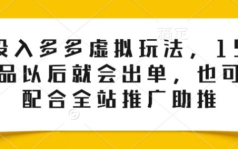 【零成本策略】拼多多虚拟商品玩法,仅需150个产品,轻松实现销售,全站推广助力!