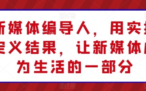 新媒体编导专家:以实战成果为导向,让新媒体融入日常生活