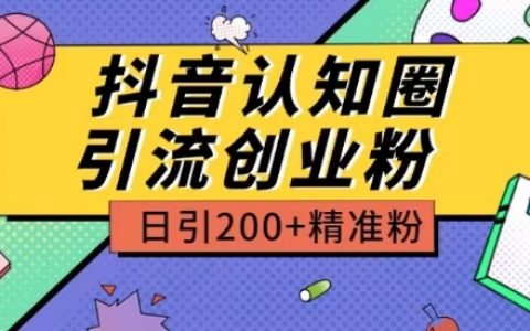 抖音认知圈引流创业粉策略揭秘:日引200+精准粉,高价值玩法解析