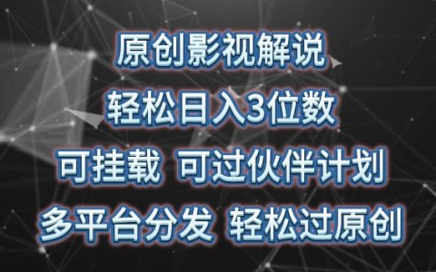 揭秘原创影视解说，轻松日入三位数，多平台分发，快速通过伙伴计划