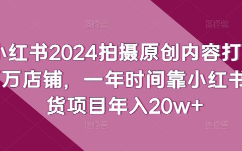 小红书2024年打造百万店铺计划：一年时间靠小红书带货项目，实现年入20w+的秘密武器