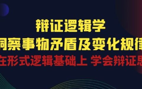 辩证逻辑学探秘：洞察事物矛盾与变化规律，基于形式逻辑掌握辩证思维！