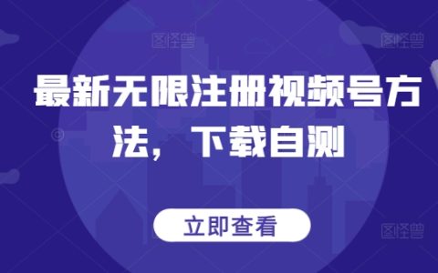 最新视频号无限注册技巧曝光，一键下载测试，快速突破限制【揭秘】