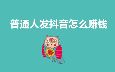 普通人如何通过抖音赚钱：揭秘几大方法！