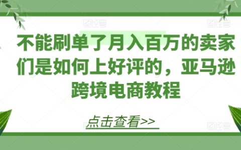无刷单月入百万的亚马逊卖家好评策略，跨境电商实操指南