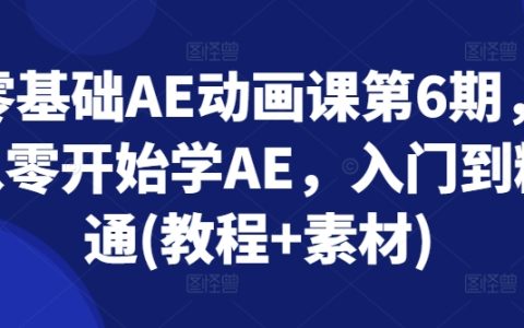零基础AE动画第六期课程：从入门直达精通（含教程与素材）