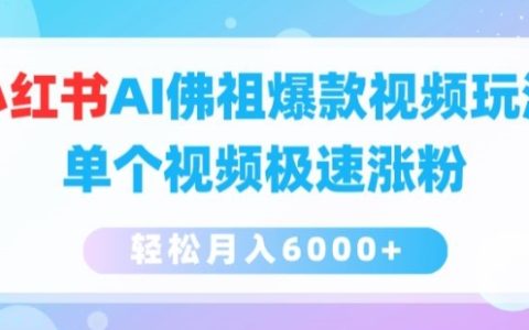 揭秘小红书AI佛祖爆红视频技巧，单个作品快速吸粉，月收入轻松6000+攻略