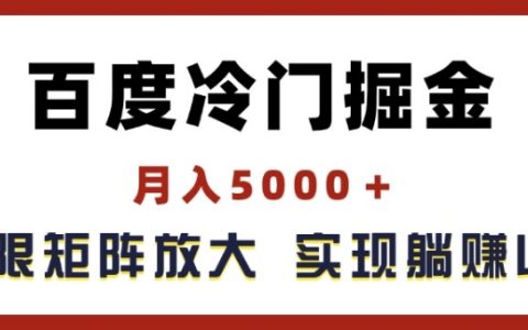 揭秘百度冷门项目：月入5000+的掘金方法，轻松放大矩阵，实现被动收益管道