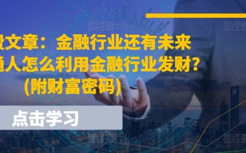 某付费文章：金融领域的未来展望：普通人如何借助金融业创造财富？