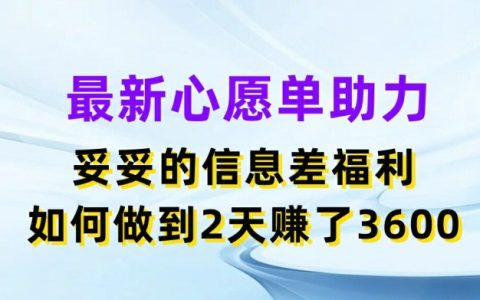 最新心愿单助力策略揭秘:两天净赚3.6K,信息差赚钱之道【最新教程】