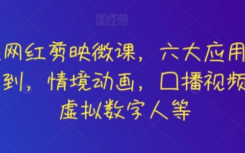 掌握短视频制作新技能:知识网红专属剪映微课,涵盖六大应用场景,动画、口播、AI虚拟人全解析