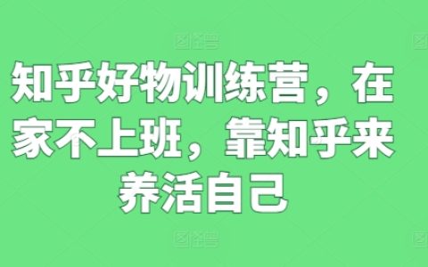知乎好物特训营:在家工作,靠知乎实现自我养活