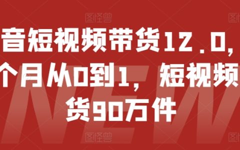 抖音短视频带货12.0 来袭,14 个月达成从无到有,售出 90 万件商品