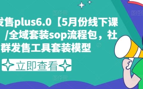 私域发售Plus 6.0五月线下课录音呈现，全域套装SOP流程及社群发售工具模型