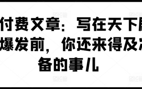 某付费文章:写在天下剧变爆发前,你还来得及准备的事儿