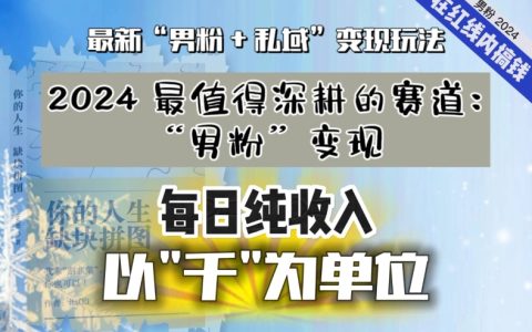 男性粉丝资源一网打尽,轻松开启私域流量变现之路,日入千元的秘密技巧大公开