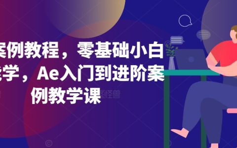 零基础Ae教学:小白入门进阶案例课程,轻松掌握动画制作技巧【教程大全】