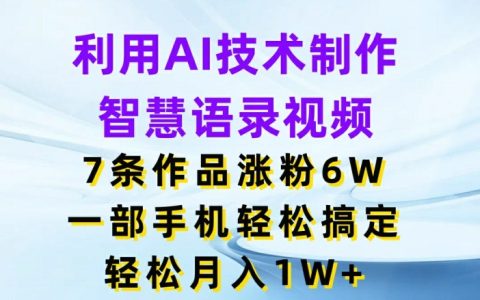 AI智能语录视频，7作品增粉6万，手机操作月入过万不是梦